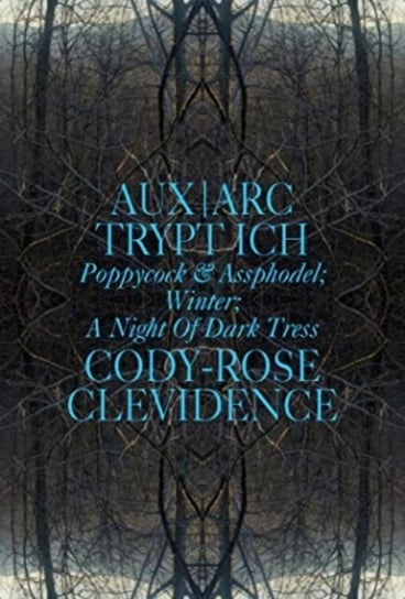 AUX ARK TRYPT ICH: Poppycock and Assphodel; Winter; A Night of Dark Trees Cody-Rose Clevidence
