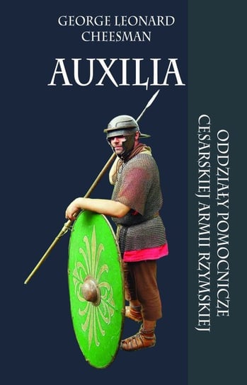 Auxilia. Oddziały pomocnicze cesarskiej armii rzymskiej Cheesman George Leonard