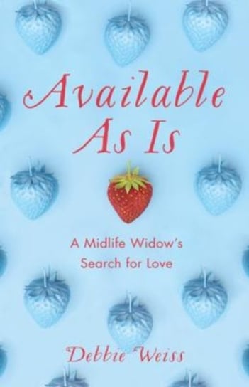 Available As Is: A Midlife Widow's Search for Love Debbie Weiss