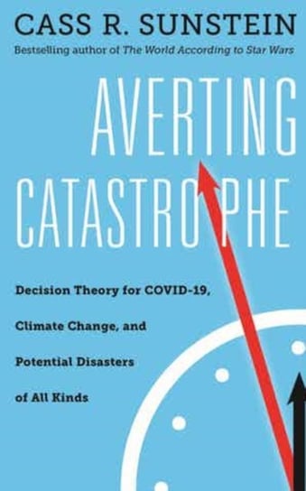 Averting Catastrophe: Decision Theory for COVID-19, Climate Change, and Potential Disasters of All K Sunstein Cass R.