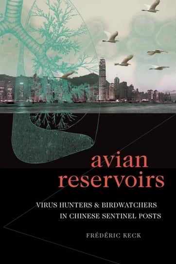 Avian Reservoirs: Virus Hunters and Birdwatchers in Chinese Sentinel Posts Frederic Keck