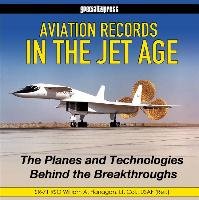 Aviation Records in the Jet Age: The Planes and Technologies Behind the Breakthroughs Flanagan William