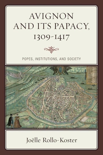 Avignon and Its Papacy, 1309-1417 Rollo-Koster Joëlle