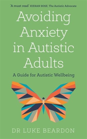 Avoiding Anxiety in Autistic Adults: A Guide for Autistic Wellbeing Luke Beardon