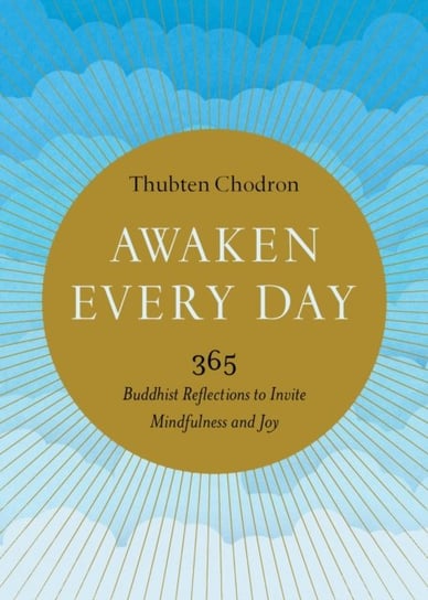Awaken Every Day: 365 Buddhist Reflections to Invite Mindfulness and Joy Chodron Thubten
