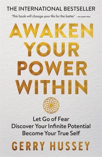 Awaken Your Power Within: Let Go of Fear. Discover Your Infinite Potential. Become Your True Self Gerry Hussey