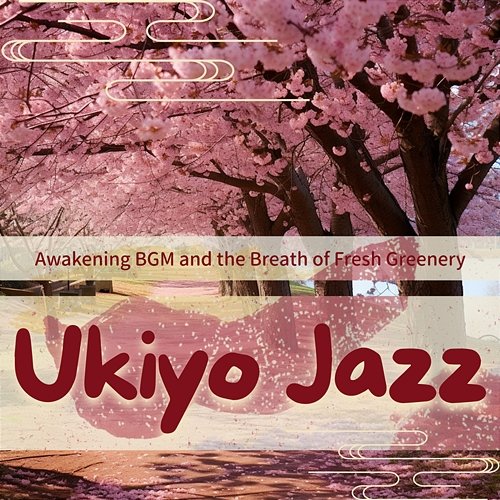 Awakening Bgm and the Breath of Fresh Greenery Ukiyo Jazz