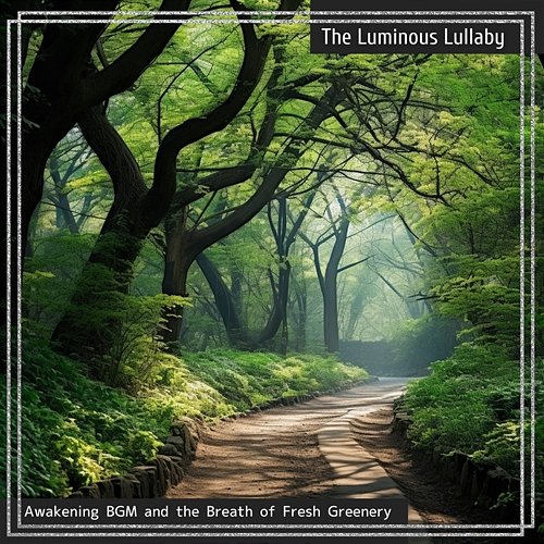 Awakening Bgm and the Breath of Fresh Greenery The Luminous Lullaby