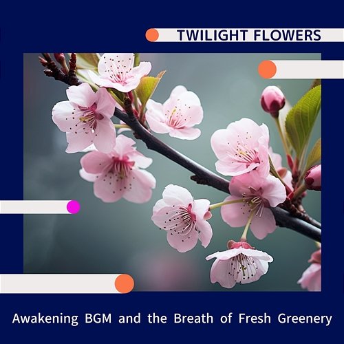 Awakening Bgm and the Breath of Fresh Greenery Twilight Flowers