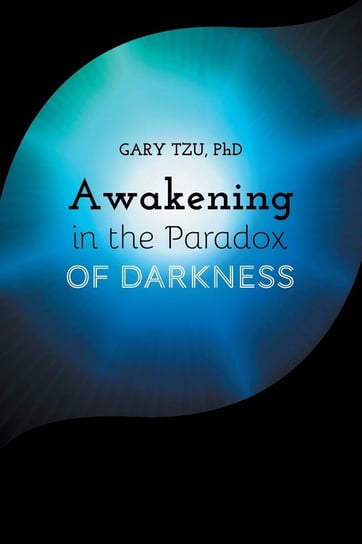 Awakening in the Paradox of Darkness Tzu Gary