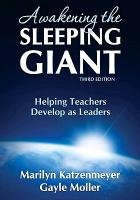 Awakening the Sleeping Giant: Helping Teachers Develop as Leaders Katzenmeyer Marilyn H., Moller Gayle V.