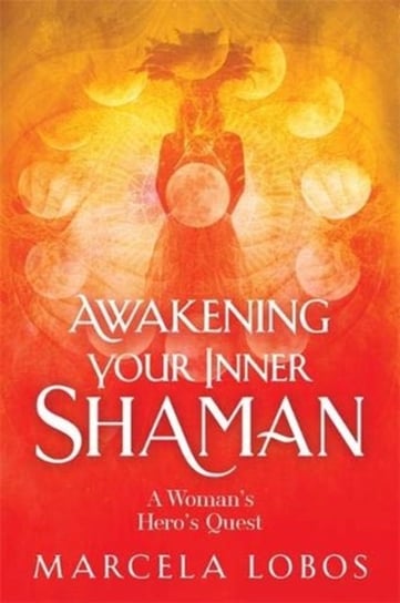 Awakening Your Inner Shaman. A Womans Journey of Self-Discovery through the Medicine Wheel Marcela Lobos