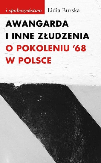 Awangarda i inne złudzenia. O pokoleniu ’68 w Polsce Burska Lidia