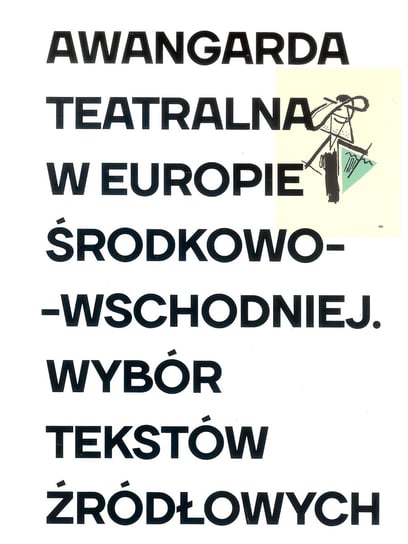 Awangarda teatralna w Europie Środkowo-Wschodniej. Wybór tekstów źródłowych Opracowanie zbiorowe