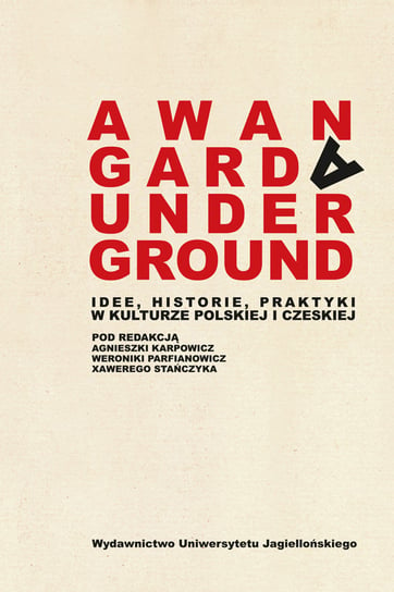 Awangarda Underground. Idee, historie, praktyki w kulturze polskiej i czeskiej Opracowanie zbiorowe