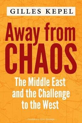 Away from Chaos: The Middle East and the Challenge to the West Kepel Gilles