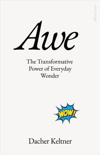 Awe: The Transformative Power of Everyday Wonder Keltner Dacher