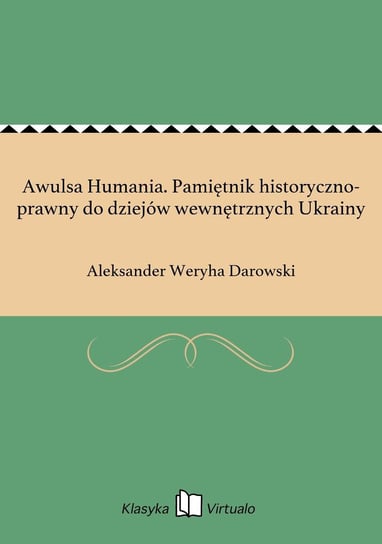 Awulsa Humania. Pamiętnik historyczno-prawny do dziejów wewnętrznych Ukrainy Darowski Weryha Aleksander