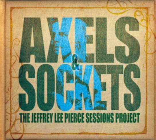 Axels & Sockets The Jeffrey Lee Pierce Sessions Project