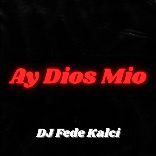 Ay Dios Mio DJ Fede Kalci