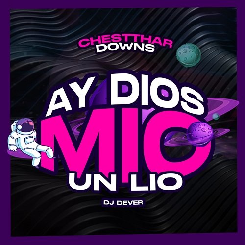 Ay Dios Mío (Un Lío) Chestthar Downs, DJ Dever