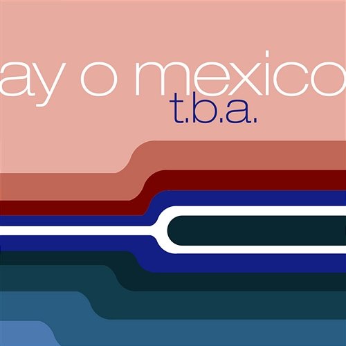 Ay O Mexico T.b.a.