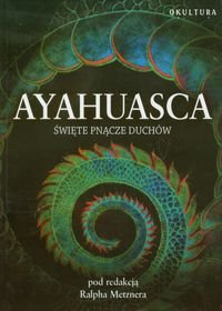Ayahuasca. Święte pnącze duchów Opracowanie zbiorowe