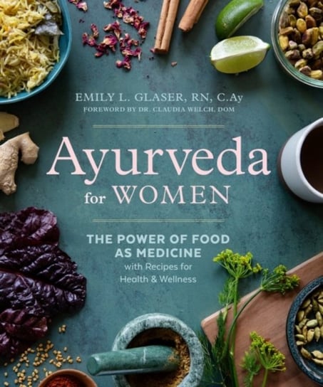 Ayurveda for Women: The Power of Food as Medicine with Recipes for Health & Wellness Opracowanie zbiorowe
