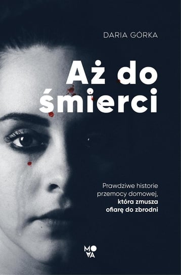 Aż do śmierci. Prawdziwe historie przemocy domowej, która zmusza ofiarę do zbrodni - ebook epub Górka Daria