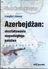 Azerbejdżan: Ukształtowanie niepodległego państwa Kwiatkiewicz Piotr