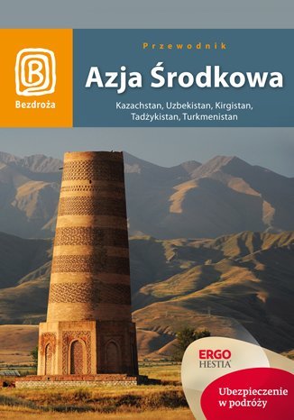 Azja Środkowa. Kazachstan, Uzbekistan, Kirgistan, Tadżykistan, Turkmenistan Opracowanie zbiorowe