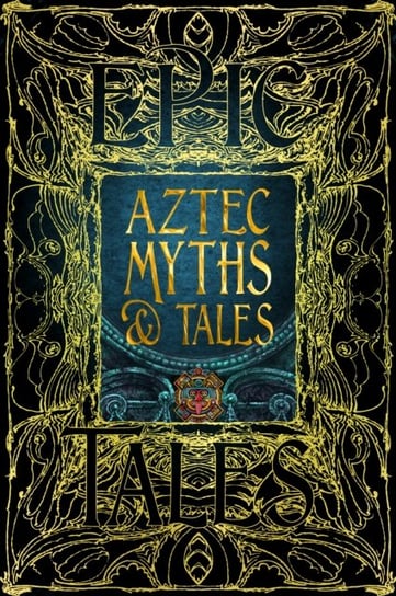 Aztec Myths & Tales: Epic Tales Flame Tree Publishing