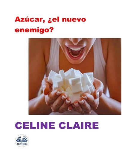 Azúcar, ¿el Nuevo Enemigo? Claire Celine