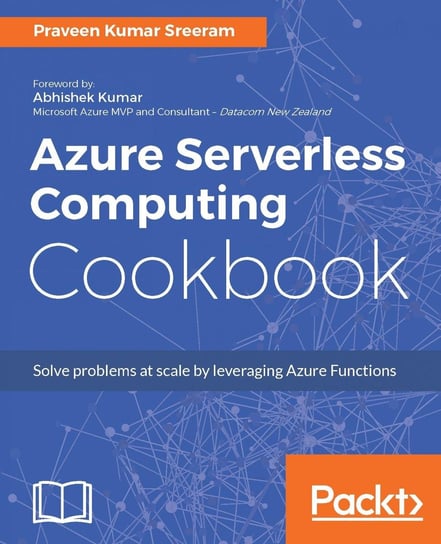 Azure Serverless Computing Cookbook Praveen Kumar Sreeram