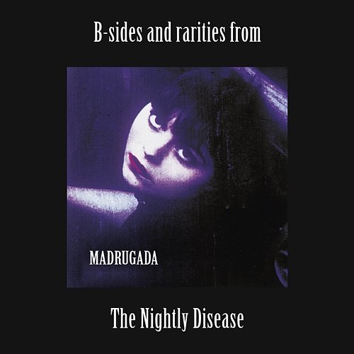 B-sides and rarities from The Nightly Disease Madrugada