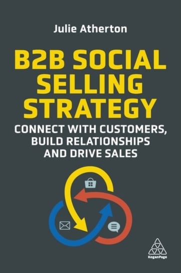 B2B Social Selling Strategy: Connect with Customers, Build Relationships and Drive Sales Julie Atherton