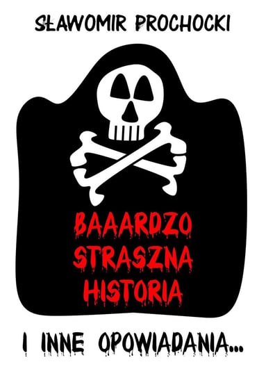 Baaardzo Straszna Historia i inne opowiadania Prochocki Sławomir