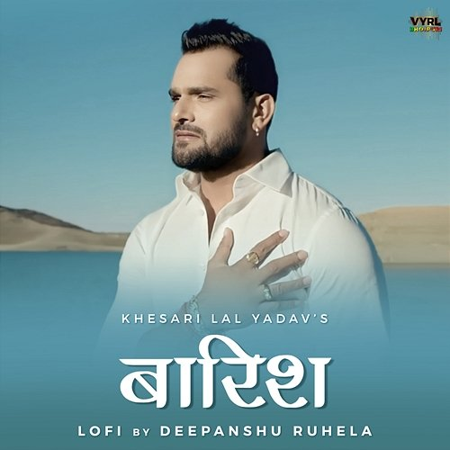 Baarish Deepanshu Ruhela, Khesari Lal Yadav