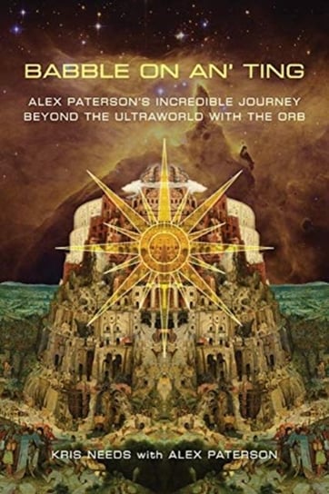 Babble On An Ting: Alex Patersons Incredible Journey Beyond the Ultraworld with The Orb Kris Needs, Alex Paterson