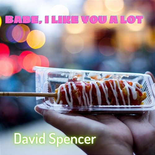 Babe, I Like You A Lot David Spencer