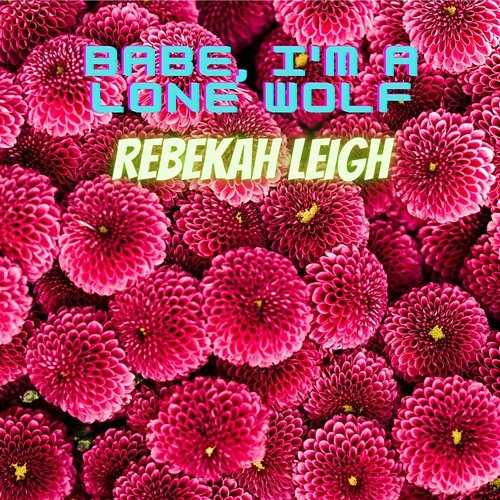 Babe, I'm A Lone Wolf Rebekah Leigh