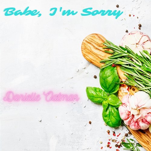 Babe, I'm Sorry Danielle Oatman