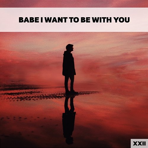 Babe I Want To Be With You XXII Various Artists