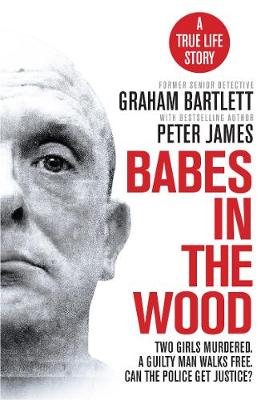 Babes in the Wood: Two girls murdered. A guilty man walks free. Can the police get justice? Bartlett Graham