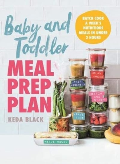 Baby and Toddler Meal Prep Plan: Batch cook a weeks meals - 80 meals, no fuss, sorted Black Keda