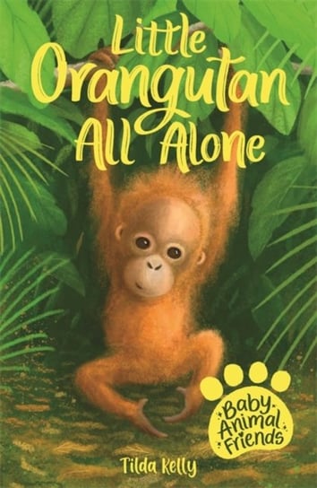 Baby Animal Friends: Little Orangutan All Alone: Book 3 Tilda Kelly