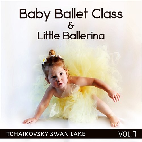 Baby Balett Class: Little Balerina - Pink Tutu, Ballet Dance Music for Toddlers, Kids & Children, First Lessons with Tchaikovsky Swan Lake Vol. 1 Agnese Sojka