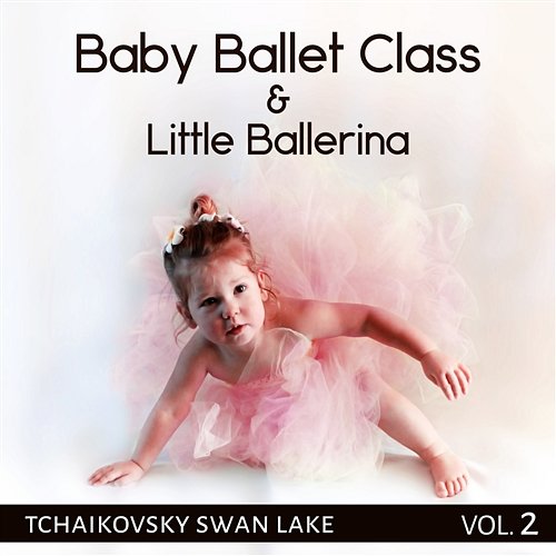 Baby Balett Class: Little Balerina – Pink Tutu, Ballet Dance Music for Toddlers, Kids & Children, First Lessons with Tchaikovsky Swan Lake Vol. 2 Agnese Sojka