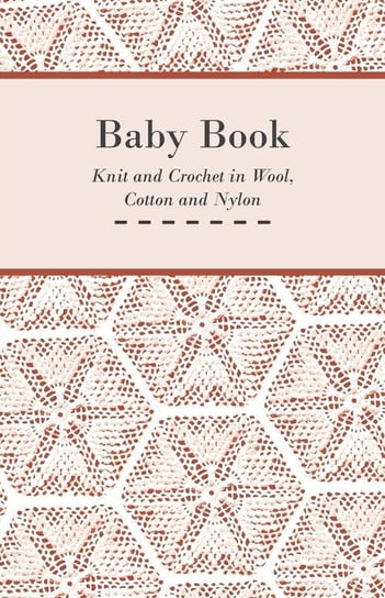 Baby Book - Knit and Crochet in Wool, Cotton and Nylon Anon