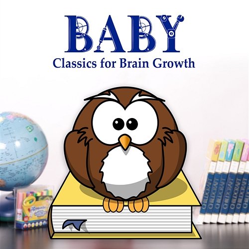 Baby Classics for Brain Growth: Correct Development, Get Smarter with Famous Composers, Einstein Effect, Classical Music for Genius Various Artists